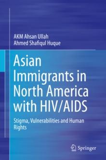 Asian Immigrants in North America with HIV/AIDS : Stigma, Vulnerabilities and Human Rights