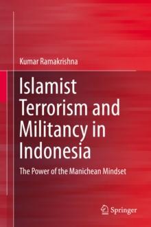 Islamist Terrorism and Militancy in Indonesia : The Power of the Manichean Mindset