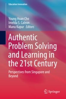 Authentic Problem Solving and Learning in the 21st Century : Perspectives from Singapore and Beyond