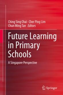 Future Learning in Primary Schools : A Singapore Perspective