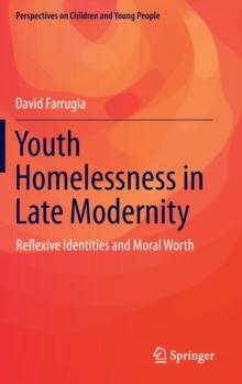 Youth Homelessness in Late Modernity : Reflexive Identities and Moral Worth