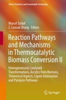 Reaction Pathways and Mechanisms in Thermocatalytic Biomass Conversion II : Homogeneously Catalyzed Transformations, Acrylics from Biomass, Theoretical Aspects, Lignin Valorization and Pyrolysis Pathw