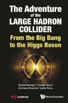 Adventure Of The Large Hadron Collider, The: From The Big Bang To The Higgs Boson