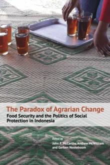 The Paradox of Agrarian Change : Food Security and the Politics of Social Protection in Indonesia