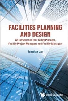 Facilities Planning And Design - An Introduction For Facility Planners, Facility Project Managers And Facility Managers