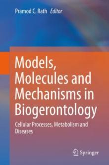 Models, Molecules and Mechanisms in Biogerontology : Cellular Processes, Metabolism and Diseases