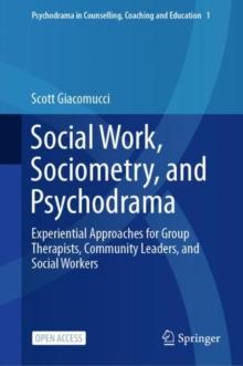 Social Work, Sociometry, and Psychodrama : Experiential Approaches for Group Therapists, Community Leaders, and Social Workers