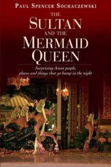 Sultan & Mermaid Queen : Surprising Asian People, Places and Things that go Bump in the Night