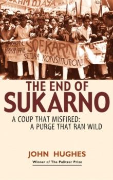 End of Sukarno:A Coup That Misfired : A Purge That Ran Wild