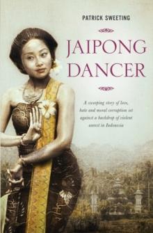 Jaipong Dancer : A Sweeping Story of Love, Hate and Moral Corruption Set Against a Backdrop of Violent Unrest in Indonesia