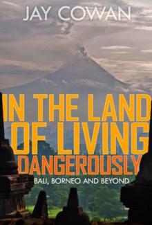 In the Land of Living Dangerously : Bali, Borneo & Beyond