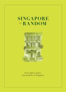 Singapore at Random : Facts, figure, quotes and anecdotes on Singapore