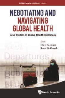 Negotiating And Navigating Global Health: Case Studies In Global Health Diplomacy