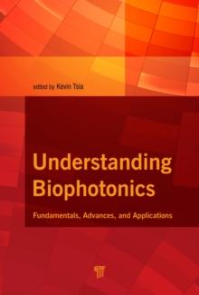 Understanding Biophotonics : Fundamentals, Advances, and Applications