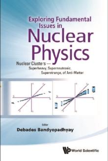 Exploring Fundamental Issues In Nuclear Physics: Nuclear Clusters - Superheavy, Superneutronic, Superstrange, Of Anti-matter - Proceedings Of The Symposium On Advances In Nuclear Physics In Our Time