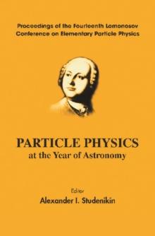 Particle Physics At The Year Of Astronomy - Proceedings Of The Fourteenth Lomonosov Conference On Elementary Particle Physics