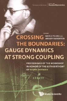 Crossing The Boundaries: Gauge Dynamics At Strong Coupling - Proceedings Of The Workshop In Honor Of The 60th Birthday Of Misha Shifman