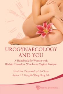 Urogynaecology And You: A Handbook For Women With Bladder Disorders, Womb And Vaginal Prolapse