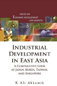 Industrial Development In East Asia: A Comparative Look At Japan, Korea, Taiwan And Singapore (With Cd-rom)