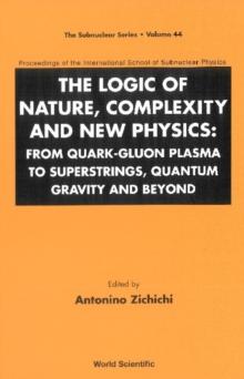 Logic Of Nature, Complexity And New Physics, The: From Quark-gluon Plasma To Superstrings, Quantum Gravity And Beyond - Proceedings Of The International School Of Subnuclear Physics