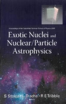 Exotic Nuclei And Nuclear/particle Astrophysics - Proceedings Of The Carpathian Summer School Of Physics 2005