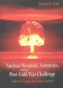 Nuclear Weapons, Scientists, And The Post-cold War Challenge: Selected Papers On Arms Control