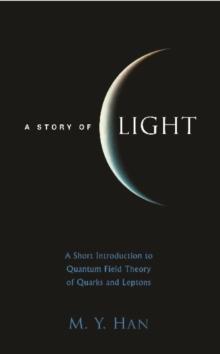 Story Of Light, A: A Short Introduction To Quantum Field Theory Of Quarks And Leptons