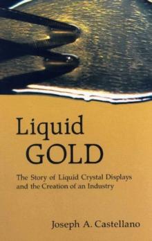 Liquid Gold: The Story Of Liquid Crystal Displays And The Creation Of An Industry