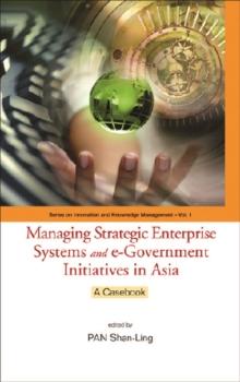 Managing Strategic Enterprise Systems And E-government Initiatives In Asia: A Casebook