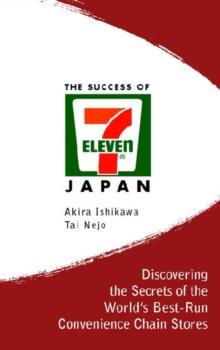 Success Of 7-eleven Japan, The: Discovering The Secrets Of The World's Best-run Convenience Chain Stores