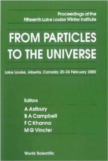 From Particles To The Universe - Proceedings Of The Fifteenth Lake Louise Winter Institute