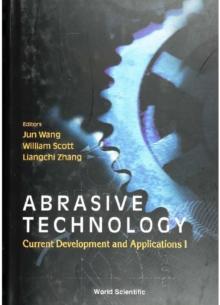 Abrasive Technology: Current Development And Applications I - Proceedings Of The Third International Conference On Abrasive Technology (Abtec '99)