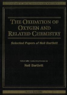 Oxidation Of Oxygen And Related Chemistry, The: Selected Papers Of Neil Bartlett