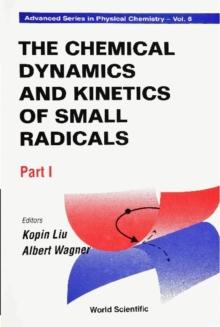 Chemical Dynamics And Kinetics Of Small Radicals, The (In 2 Parts) - Part 1