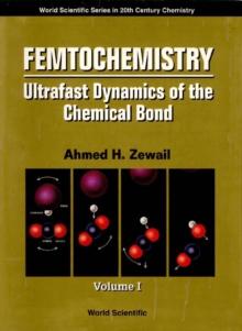 Femtochemistry: Ultrafast Dynamics Of The Chemical Bond (In 2 Volumes) - Volume 1