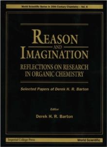 Reason And Imagination: Reflections On Research In Organic Chemistry- Selected Papers Of Derek H R Barton