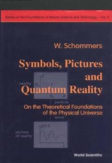 Symbols, Pictures And Quantum Reality - On The Theoretical Foundations Of The Physical Universe