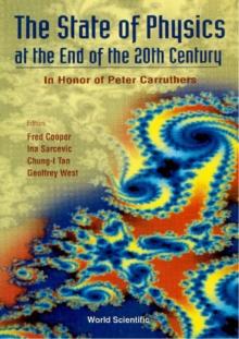 State Of Physics At The End Of The 20th Century, The: In Honor Of Peter Carruthers' 61st Birthday