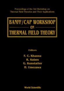 Thermal Field Theory: Banff/cap Workshop On - Proceedings Of The 3rd Workshop On Thermal Field Theories And Their Applications