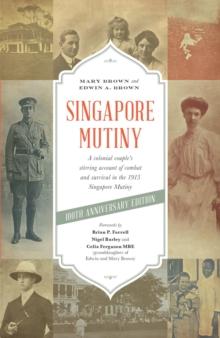 Singapore Mutiny : A Colonial Couple's Stirring Account of Combat and Survival in the 1915 Singapore Mutiny