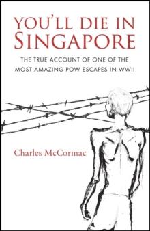 You'll Die in Singapore : The True Account of One of the Most Amazing POW Escapes in WWII