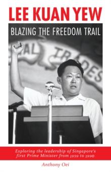 Lee Kuan Yew : Blazing The Freedom Trail