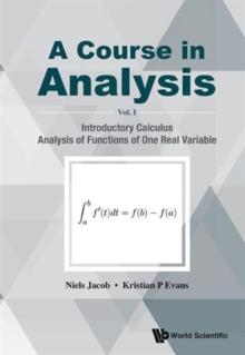 Course In Analysis, A - Volume I: Introductory Calculus, Analysis Of Functions Of One Real Variable