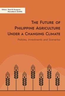 The Future of Philippine Agriculture under a Changing Climate : Policies, Investments and Scenarios