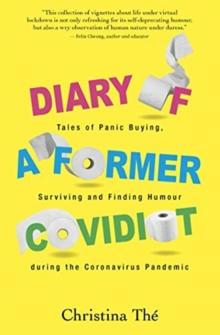 Diary of a Former Covidiot : Tales of Panic Buying, Surviving and Finding Humour During the Coronavirus Pandemic