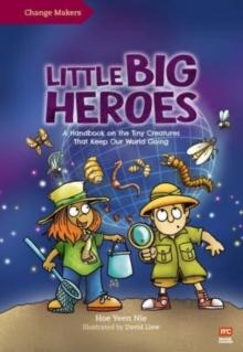 Little Big Heroes : A Handbook on the Tiny Creatures That Keep Our World Going