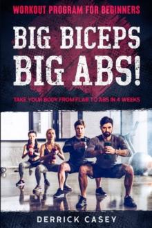 Workout Program For Beginners : BIG BICEPS BIG ABS! - Take Your Body From Flab To Abs in 4 Weeks