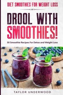 Diet Smoothies For Weight Loss : DROOL WITH SMOOTHIES - 50 Smoothie Recipes For Detox and Weight Loss