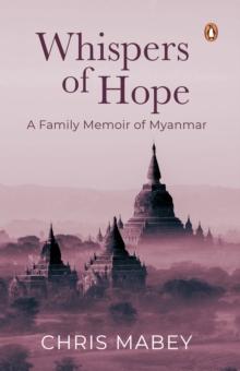 Whispers of Hope : A Family Memoir of Myanmar