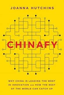 Chinafy : Why China is leading the West  in innovation and how the rest  of the world can catch up